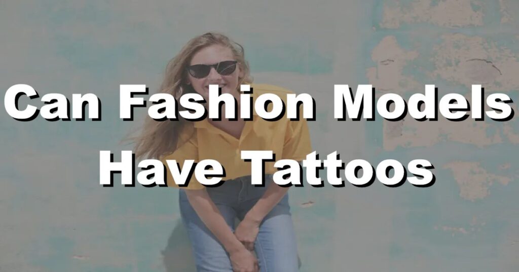 can fashion models have tattoos