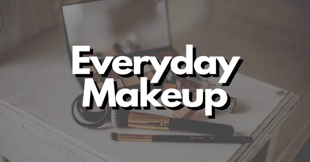 what makeup should i wear everyday