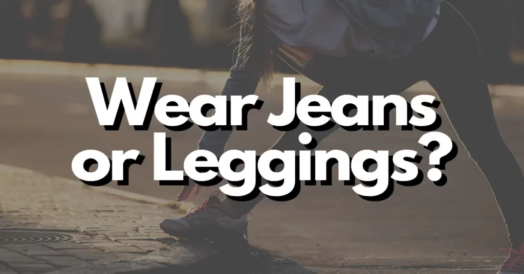 what should i wear jeans or leggings